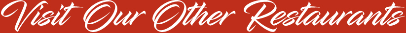 Visit our other Restaurants